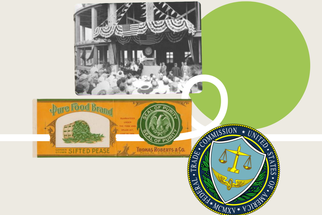 A square collage with the Federal Trad Commission seal, and old food label woththe seal of purity and a historical photo of the opening of the Federal Trade Commission building.