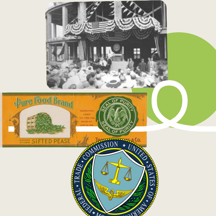 A square collage with the Federal Trad Commission seal, and old food label woththe seal of purity and a historical photo of the opening of the Federal Trade Commission building.